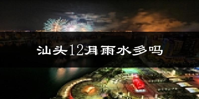 汕头12月雨水多吗?