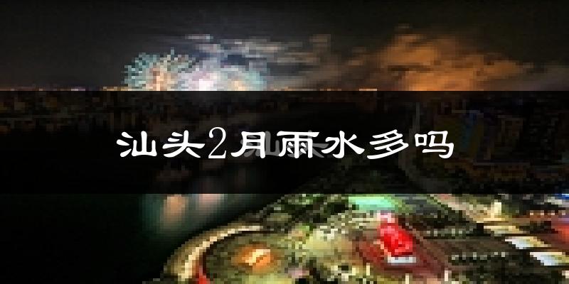 汕头2月雨水多吗?