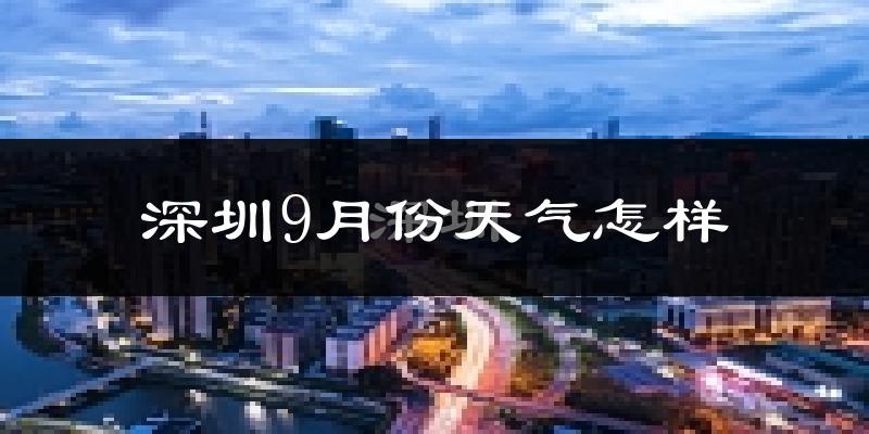 深圳9月份天气怎样?深圳九月热不热?