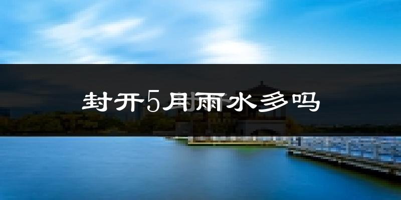 封开5月雨水多吗?