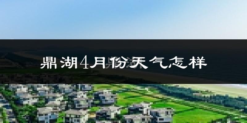 鼎湖4月份天气怎样?鼎湖四月冷不冷?