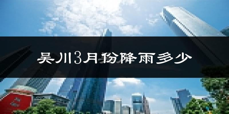 吴川3月份降雨多少?