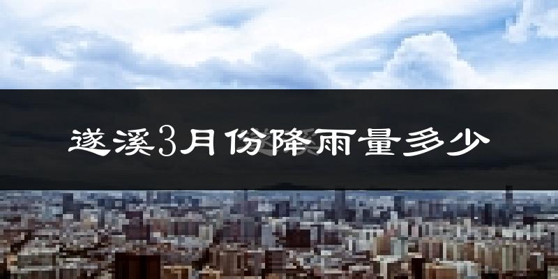 遂溪3月份降雨量多少?遂溪三月下雨多吗?