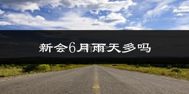 新会6月雨天多吗?