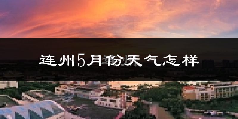 连州市5月份天气如何?很热吗?