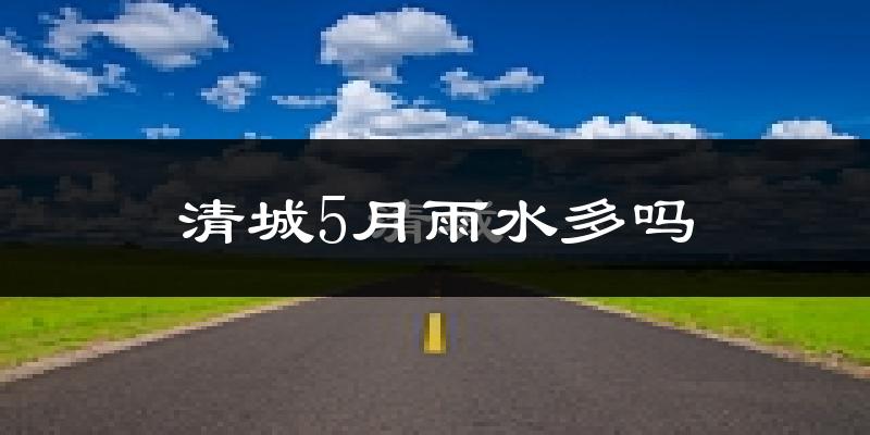 清城5月雨水多吗?