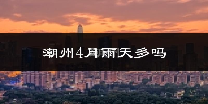 潮州4月雨天多吗?