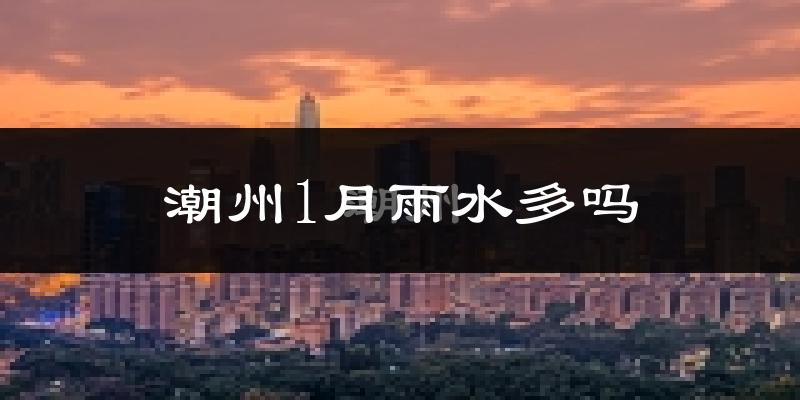 潮州1月雨水多吗?