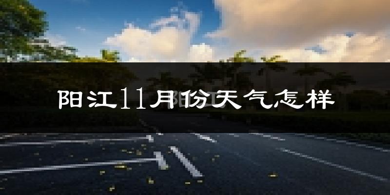 阳江11月份天气怎样?阳江十一月冷吗?
