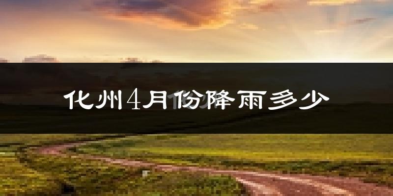 化州4月份降雨多少?