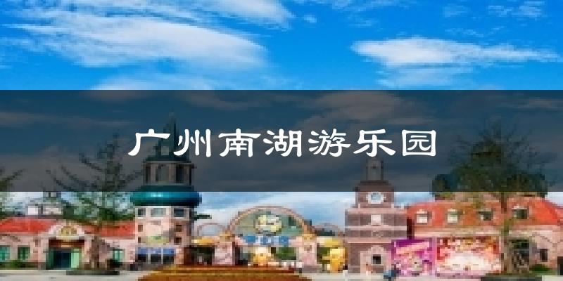 广州南湖游乐园天气预报十五天