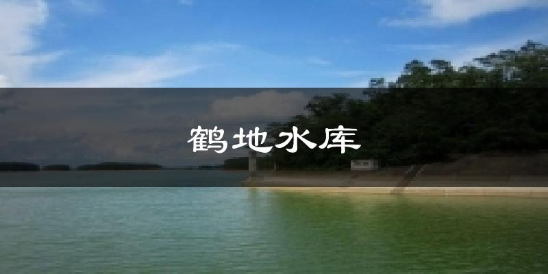 鹤地水库天气预报十五天