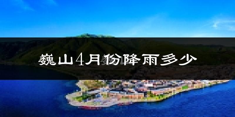巍山4月份降雨多少?