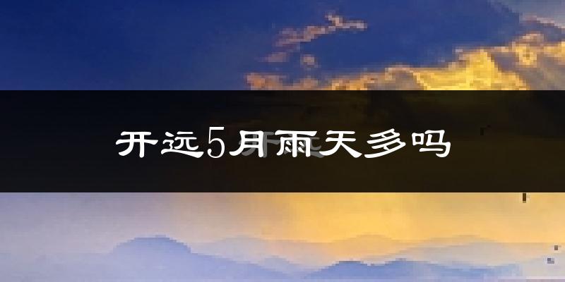 开远5月雨天多吗?