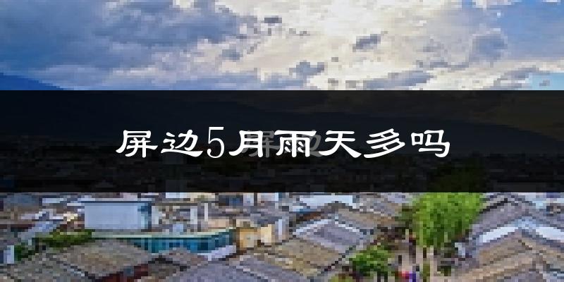 屏边5月雨天多吗?