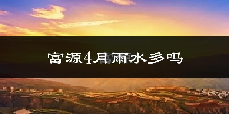 富源4月雨水多吗?