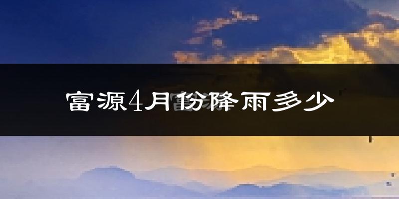 富源4月份降雨多少?
