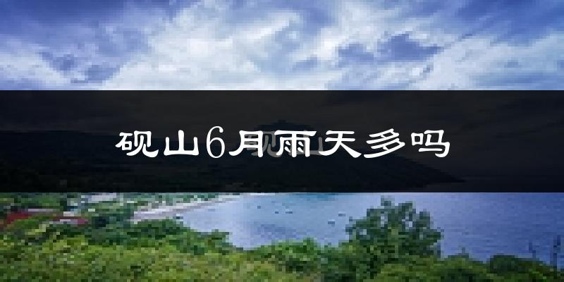 砚山6月雨天多吗?