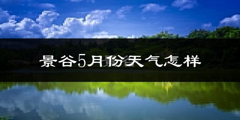 景谷5月天气如何?很热吗?