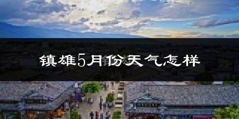 镇雄县5月份天气如何?很冷吗?