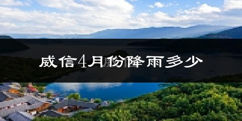 威信4月份降雨多少?