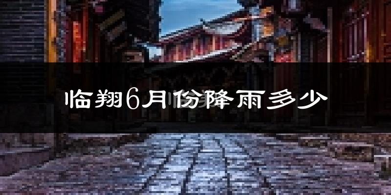 临翔6月份降雨多少?