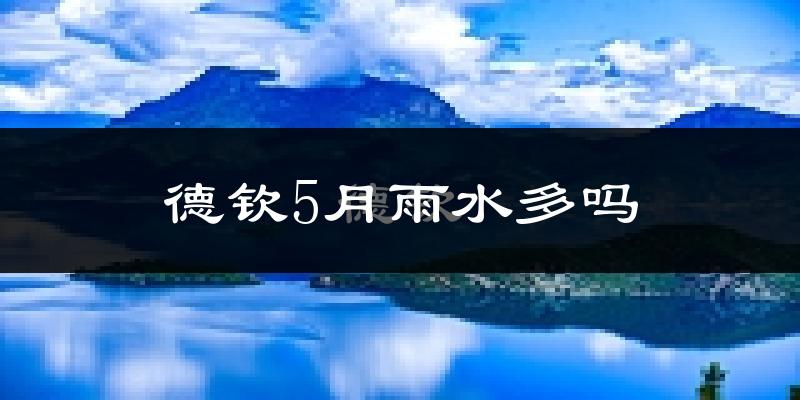 德钦5月雨水多吗?