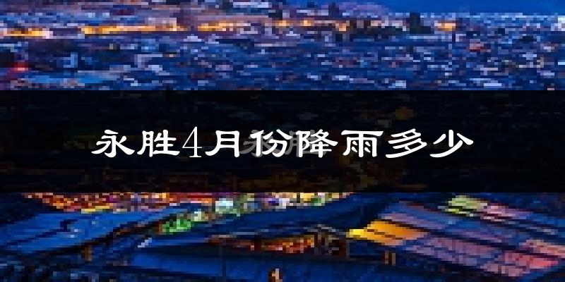 永胜4月份降雨多少?