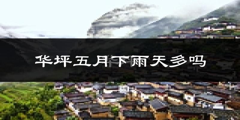 华坪五月下雨天多吗?华坪5月份降雨量多少?