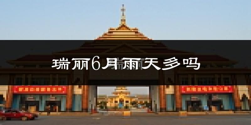 瑞丽6月雨天多吗?