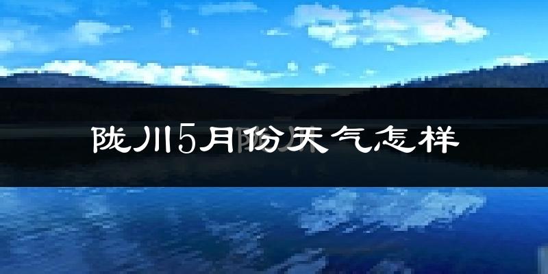 陇川县5月份天气如何?很热吗?