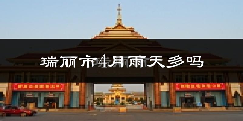 瑞丽市4月雨天多吗?