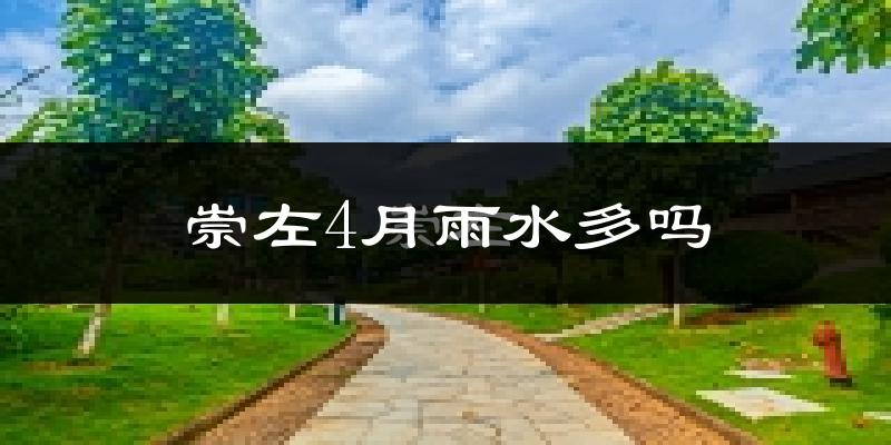 崇左4月雨水多吗?