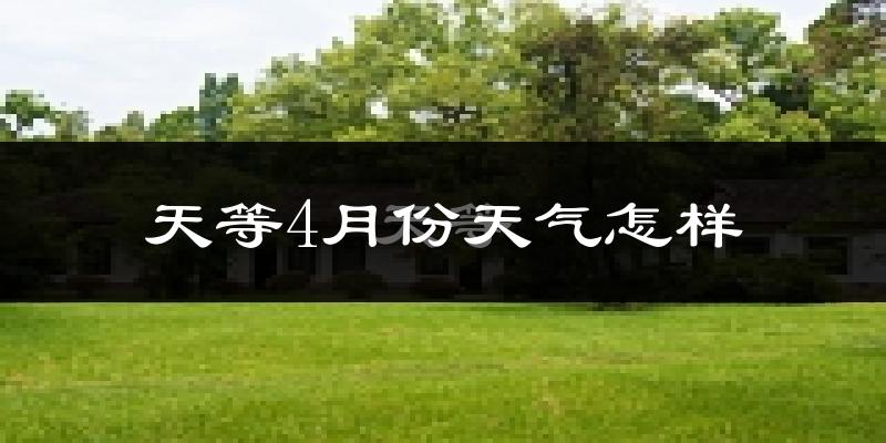 天等县4月份天气如何?天气冷热情况分析