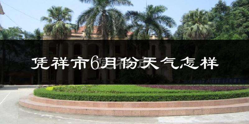 凭祥市6月份天气如何?很热吗?
