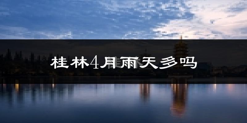 桂林4月雨天多吗?