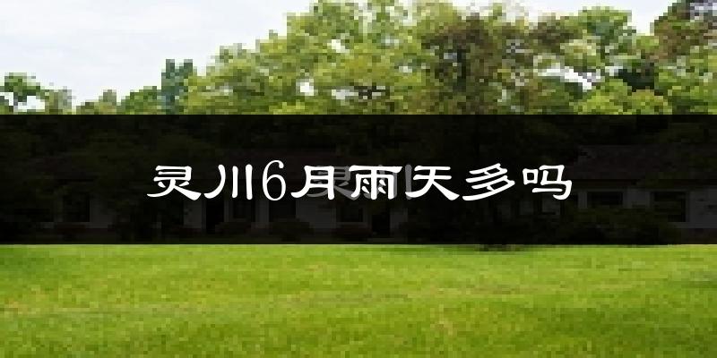 灵川6月雨天多吗?