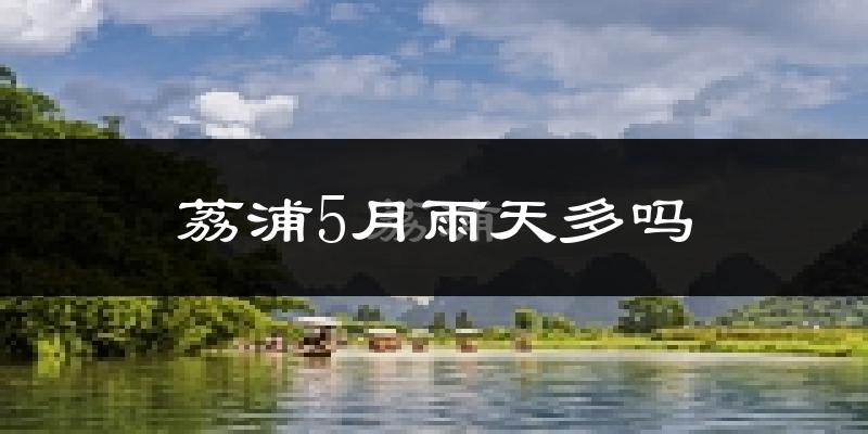 荔浦5月雨天多吗?