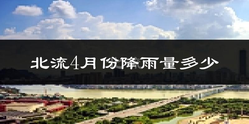 北流4月份降雨量多少?北流四月下雨多吗?