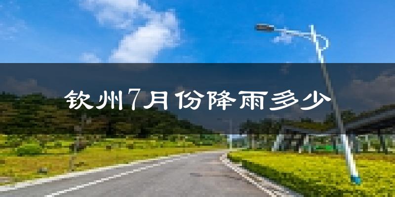 钦州7月份降雨多少?