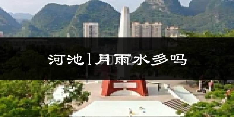 河池1月雨水多吗?
