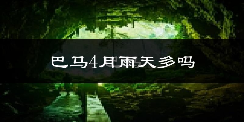 巴马4月雨天多吗?
