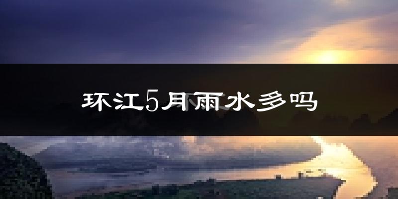 环江5月雨水多吗?