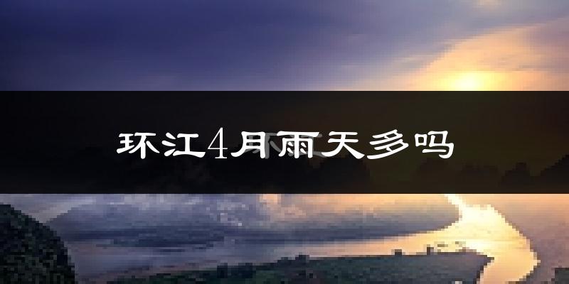 环江4月雨天多吗?