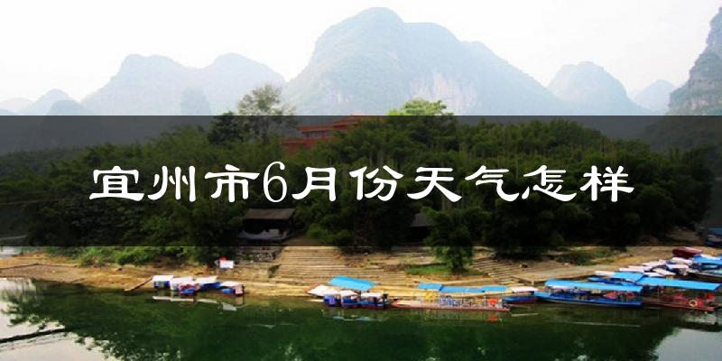 宜州6月份天气如何?很热吗?