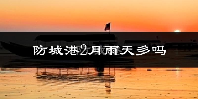 防城港2月雨天多吗?