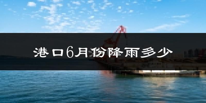 港口6月份降雨多少?