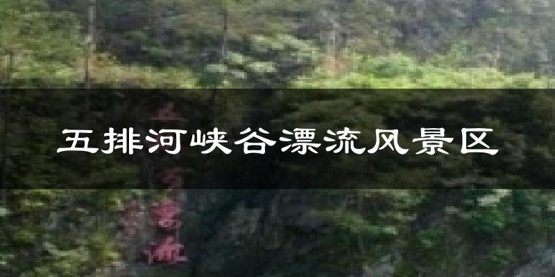 五排河峡谷漂流风景区天气预报十五天