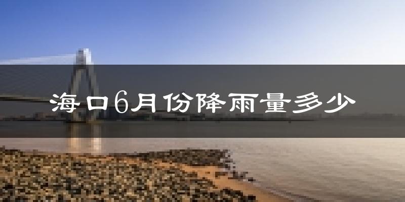 海口6月份降雨量多少?海口六月下雨多吗?