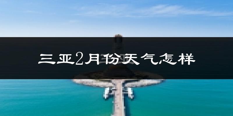 三亚市2月份天气如何?天气冷热情况分析